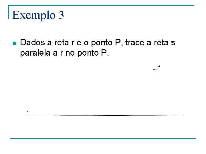 Exemplo 3 n Dados a reta r e o ponto P, trace a reta Exemplo 3 n Dados a reta r e o ponto P, trace a reta