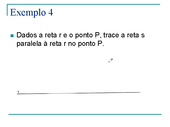 Exemplo 4 n Dados a reta r e o ponto P, trace a reta Exemplo 4 n Dados a reta r e o ponto P, trace a reta