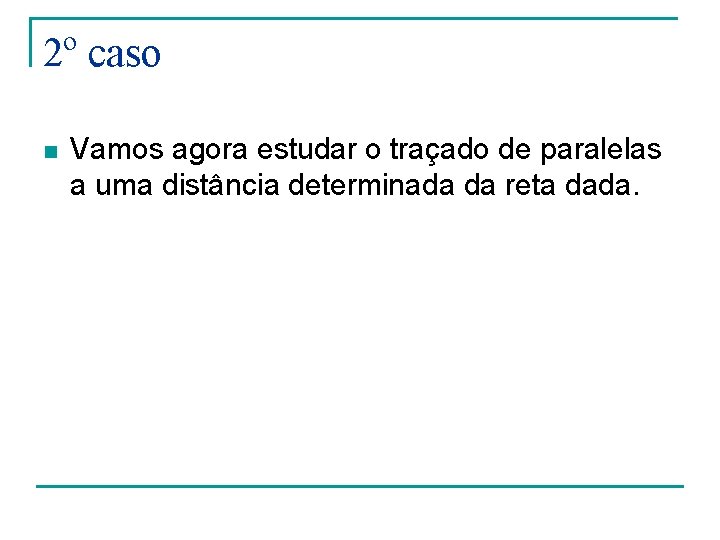 2º caso n Vamos agora estudar o traçado de paralelas a uma distância determinada 2º caso n Vamos agora estudar o traçado de paralelas a uma distância determinada