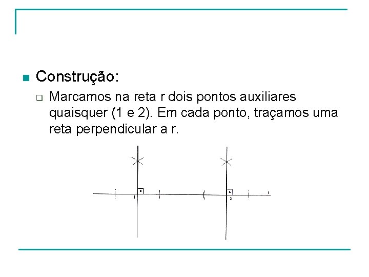 n Construção: q Marcamos na reta r dois pontos auxiliares quaisquer (1 e 2). n Construção: q Marcamos na reta r dois pontos auxiliares quaisquer (1 e 2).