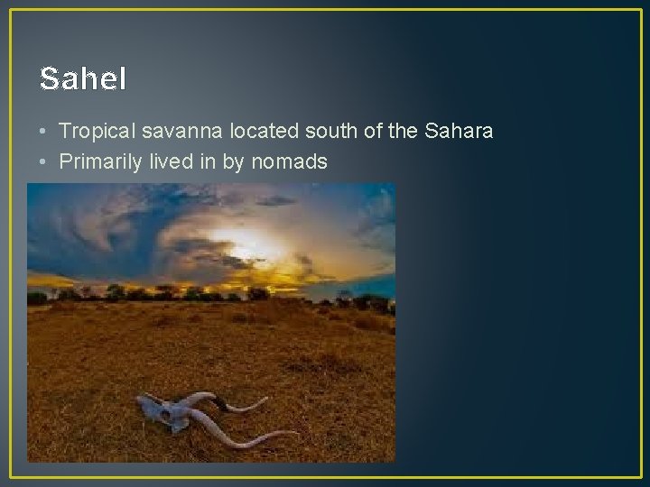 Sahel • Tropical savanna located south of the Sahara • Primarily lived in by