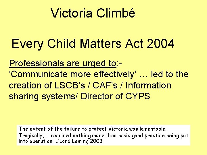Victoria Climbé Every Child Matters Act 2004 Professionals are urged to: ‘Communicate more effectively’