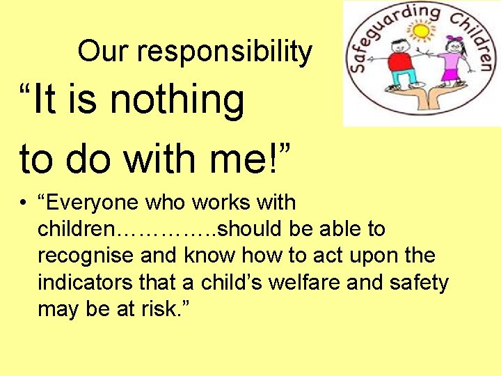 Our responsibility “It is nothing to do with me!” • “Everyone who works with