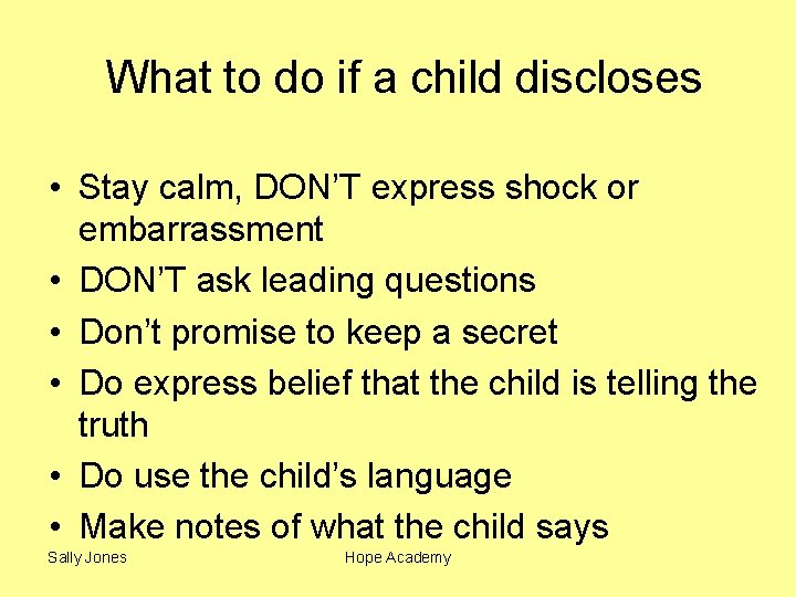 What to do if a child discloses • Stay calm, DON’T express shock or