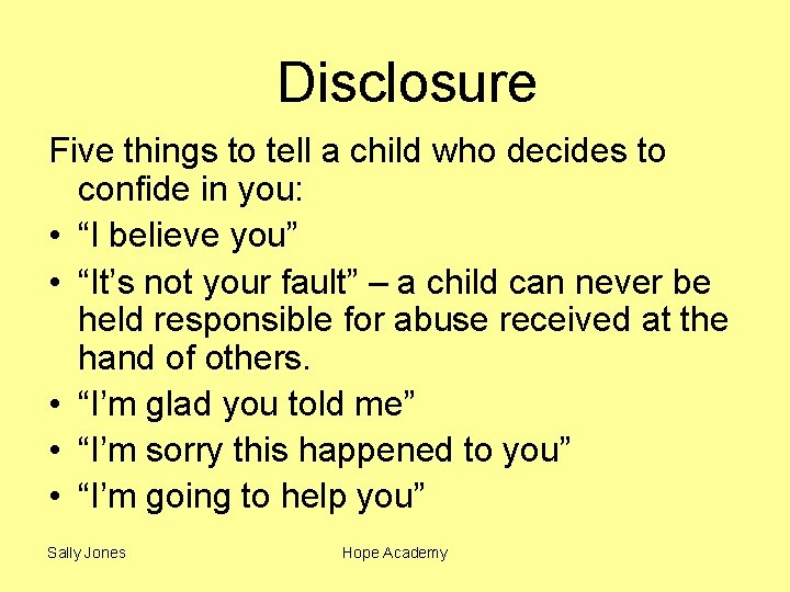 Disclosure Five things to tell a child who decides to confide in you: •