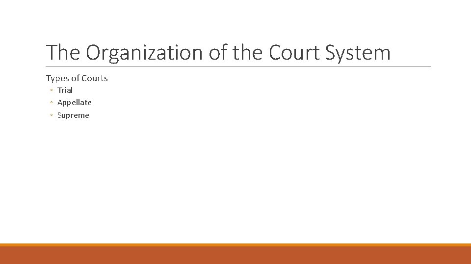 The Organization of the Court System Types of Courts ◦ Trial ◦ Appellate ◦