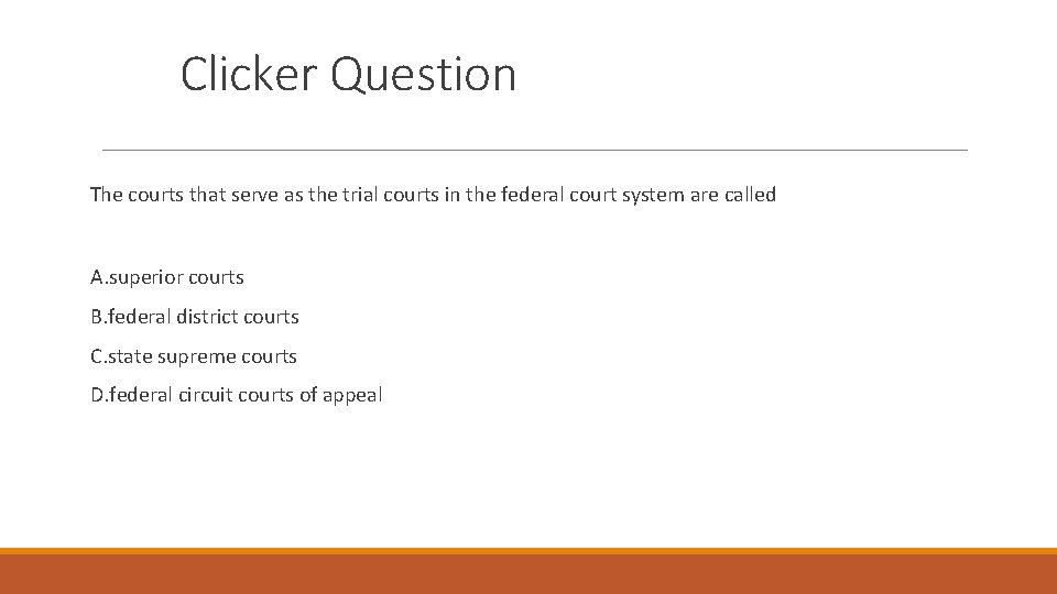 Clicker Question The courts that serve as the trial courts in the federal court