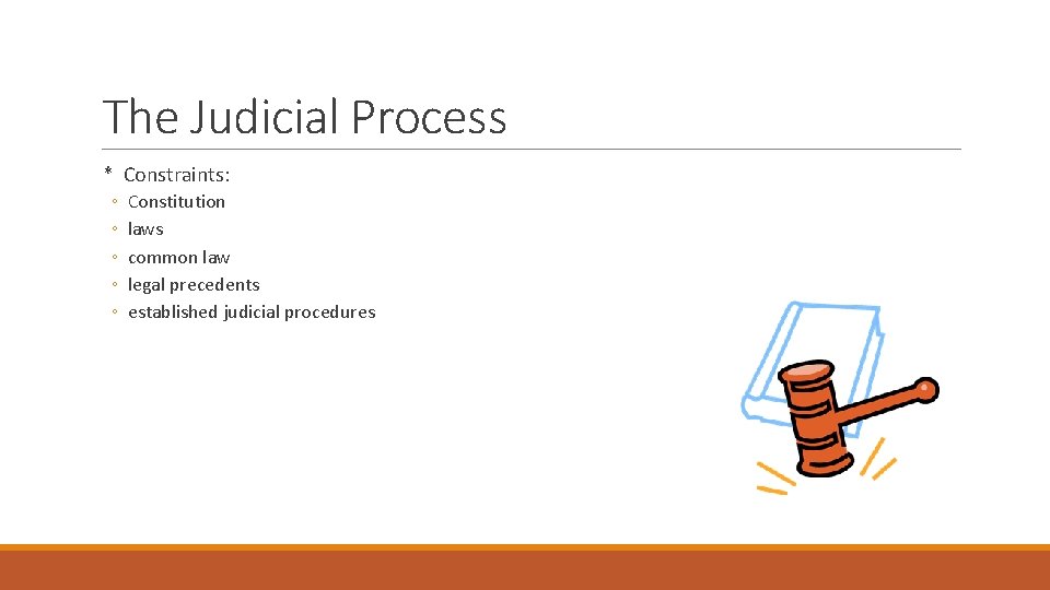 The Judicial Process * Constraints: ◦ ◦ ◦ Constitution laws common law legal precedents