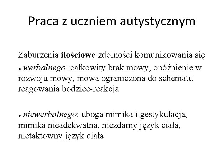 Praca z uczniem autystycznym Zaburzenia ilościowe zdolności komunikowania się ● werbalnego : całkowity brak