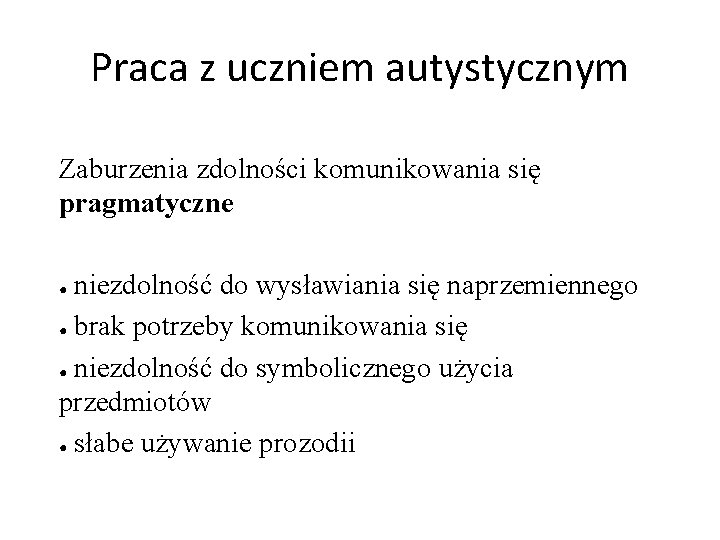 Praca z uczniem autystycznym Zaburzenia zdolności komunikowania się pragmatyczne niezdolność do wysławiania się naprzemiennego