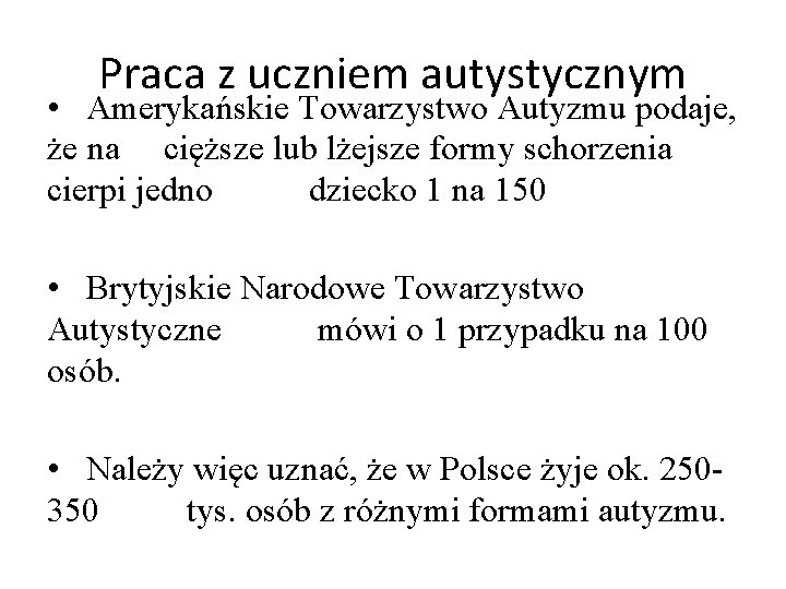 Praca z uczniem autystycznym • Amerykańskie Towarzystwo Autyzmu podaje, że na cięższe lub lżejsze