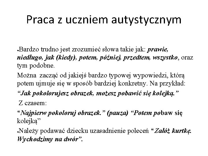 Praca z uczniem autystycznym Bardzo trudno jest zrozumieć słowa takie jak: prawie, niedługo, jak