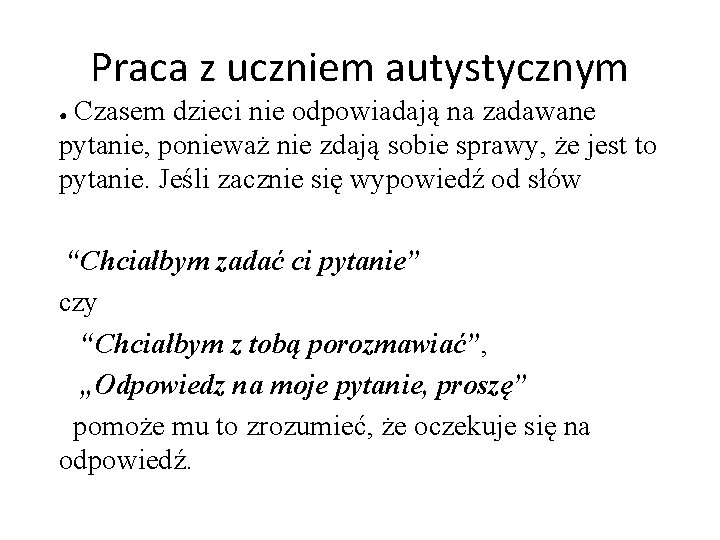 Praca z uczniem autystycznym Czasem dzieci nie odpowiadają na zadawane pytanie, ponieważ nie zdają