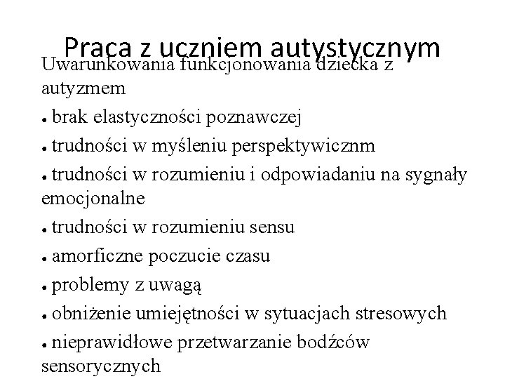 Praca z uczniem autystycznym Uwarunkowania funkcjonowania dziecka z autyzmem ● brak elastyczności poznawczej ●