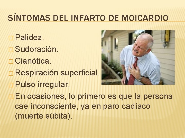 SÍNTOMAS DEL INFARTO DE MOICARDIO � Palidez. � Sudoración. � Cianótica. � Respiración superficial.