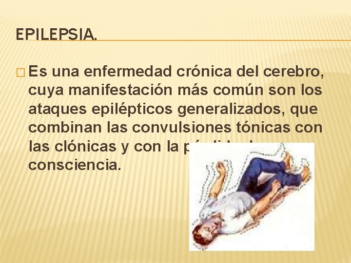 EPILEPSIA. � Es una enfermedad crónica del cerebro, cuya manifestación más común son los