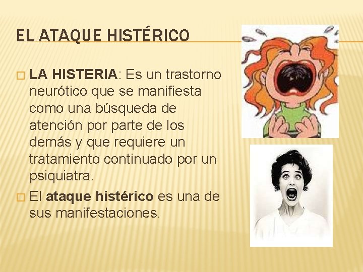EL ATAQUE HISTÉRICO LA HISTERIA: Es un trastorno neurótico que se manifiesta como una