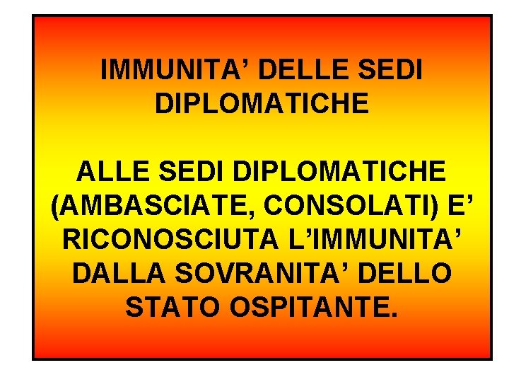 IMMUNITA’ DELLE SEDI DIPLOMATICHE ALLE SEDI DIPLOMATICHE (AMBASCIATE, CONSOLATI) E’ RICONOSCIUTA L’IMMUNITA’ DALLA SOVRANITA’