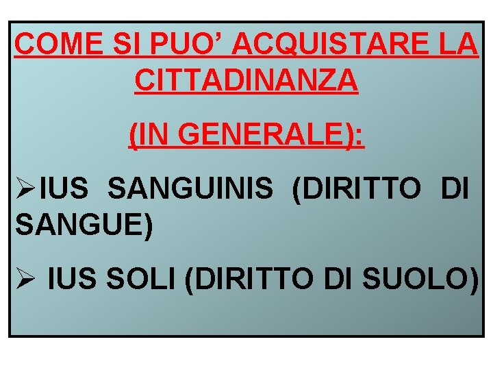 COME SI PUO’ ACQUISTARE LA CITTADINANZA (IN GENERALE): ØIUS SANGUINIS (DIRITTO DI SANGUE) Ø