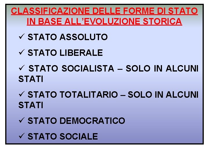 CLASSIFICAZIONE DELLE FORME DI STATO IN BASE ALL’EVOLUZIONE STORICA ü STATO ASSOLUTO ü STATO