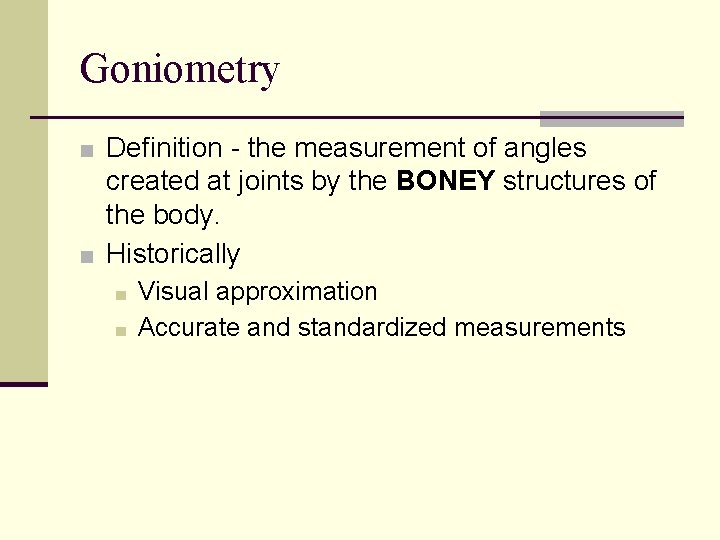 Goniometry ■ Definition - the measurement of angles created at joints by the BONEY Goniometry ■ Definition - the measurement of angles created at joints by the BONEY