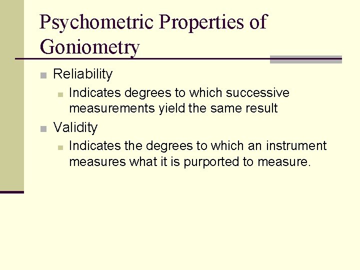 Psychometric Properties of Goniometry ■ Reliability ■ Indicates degrees to which successive measurements yield Psychometric Properties of Goniometry ■ Reliability ■ Indicates degrees to which successive measurements yield