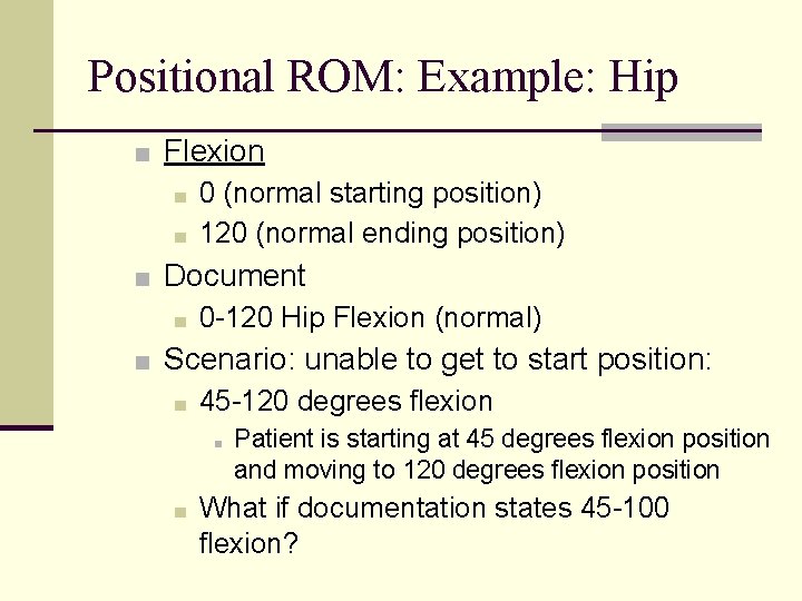 Positional ROM: Example: Hip ■ Flexion ■ 0 (normal starting position) ■ 120 (normal Positional ROM: Example: Hip ■ Flexion ■ 0 (normal starting position) ■ 120 (normal