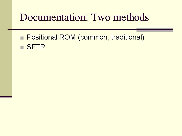 Documentation: Two methods ■ Positional ROM (common, traditional) ■ SFTR Documentation: Two methods ■ Positional ROM (common, traditional) ■ SFTR