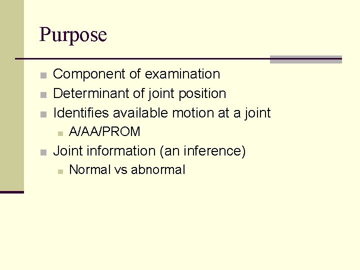 Purpose ■ Component of examination ■ Determinant of joint position ■ Identifies available motion Purpose ■ Component of examination ■ Determinant of joint position ■ Identifies available motion