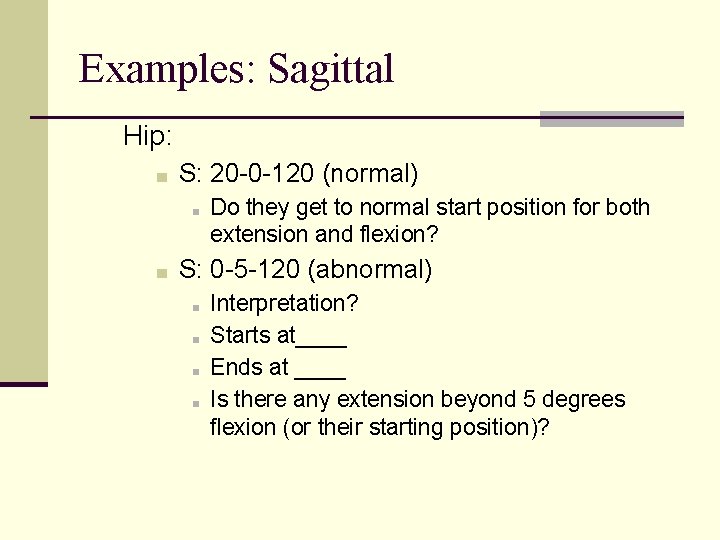 Examples: Sagittal Hip: ■ S: 20 -0 -120 (normal) ■ ■ Do they get Examples: Sagittal Hip: ■ S: 20 -0 -120 (normal) ■ ■ Do they get