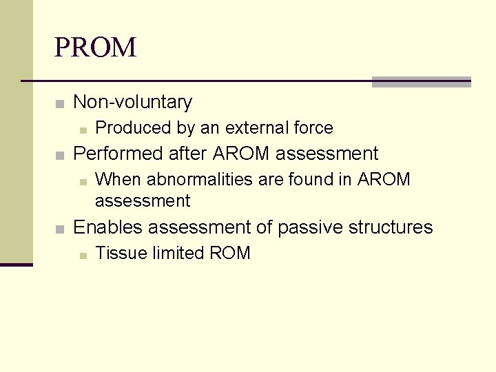 PROM ■ Non-voluntary ■ Produced by an external force ■ Performed after AROM assessment PROM ■ Non-voluntary ■ Produced by an external force ■ Performed after AROM assessment
