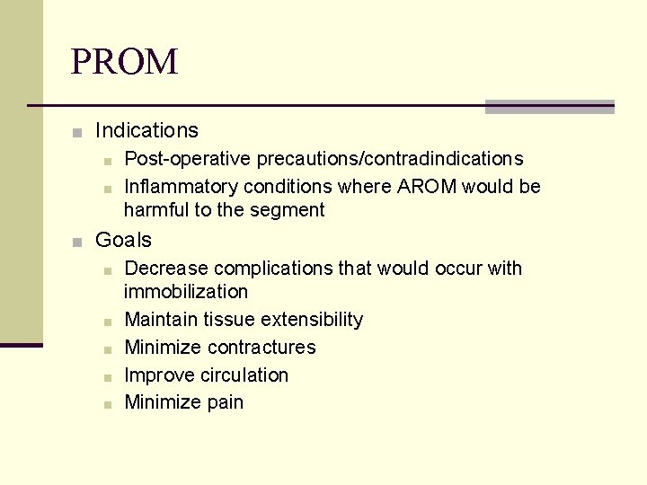 PROM ■ Indications ■ Post-operative precautions/contradindications ■ Inflammatory conditions where AROM would be harmful PROM ■ Indications ■ Post-operative precautions/contradindications ■ Inflammatory conditions where AROM would be harmful