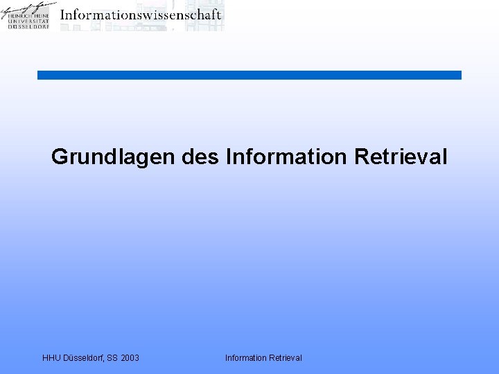 Grundlagen des Information Retrieval HHU Düsseldorf, SS 2003 Information Retrieval 