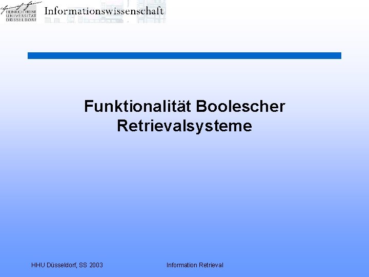 Funktionalität Boolescher Retrievalsysteme HHU Düsseldorf, SS 2003 Information Retrieval 
