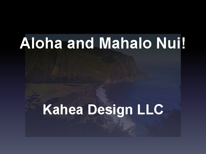 Aloha and Mahalo Nui! Kahea Design LLC 