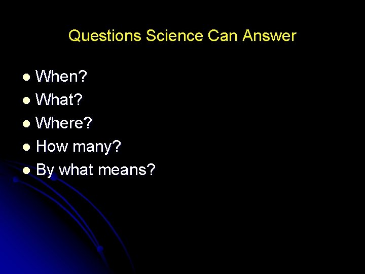 Questions Science Can Answer When? l What? l Where? l How many? l By