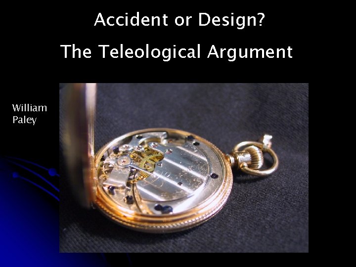 Accident or Design? The Teleological Argument William Paley 