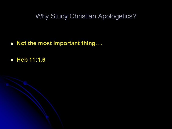 Why Study Christian Apologetics? l Not the most important thing…. l Heb 11: 1,