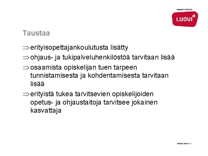 Taustaa Þ erityisopettajankoulutusta lisätty Þ ohjaus- ja tukipalveluhenkilöstöä tarvitaan lisää Þ osaamista opiskelijan tuen