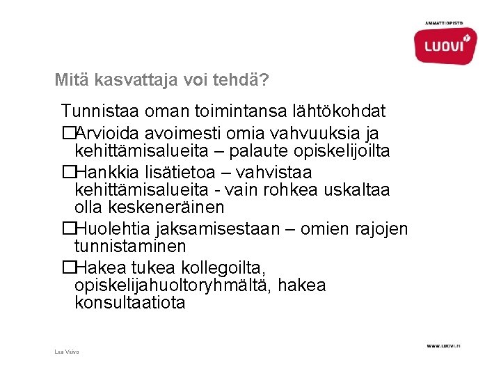 Mitä kasvattaja voi tehdä? Tunnistaa oman toimintansa lähtökohdat �Arvioida avoimesti omia vahvuuksia ja kehittämisalueita