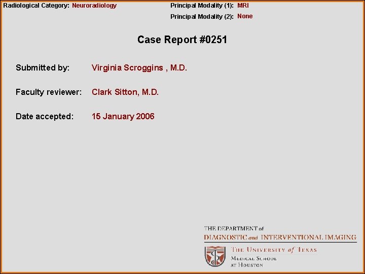 Radiological Category: Neuroradiology Principal Modality (1): MRI Principal Modality (2): None Case Report #0251