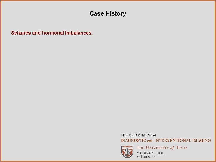 Case History Seizures and hormonal imbalances. 