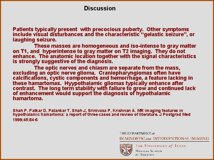 Discussion Patients typically present with precocious puberty. Other symptoms include visual disturbances and the