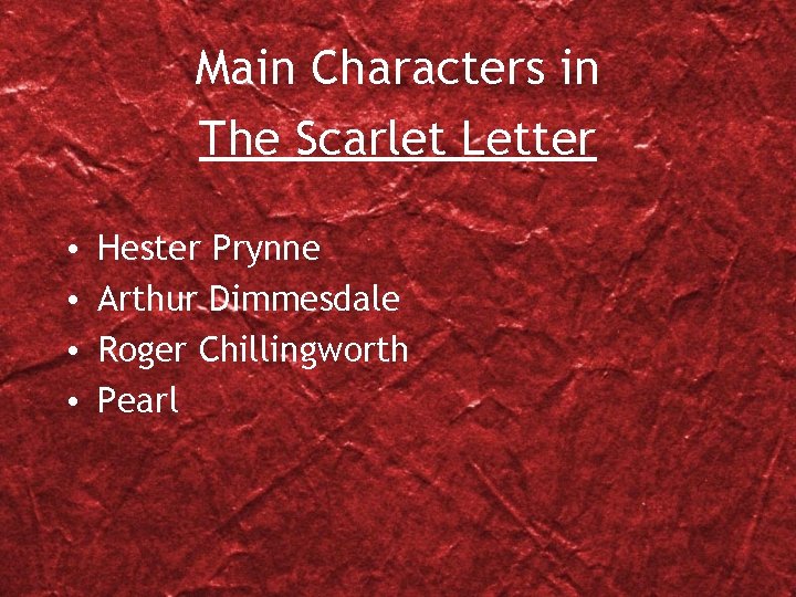 Main Characters in The Scarlet Letter • • Hester Prynne Arthur Dimmesdale Roger Chillingworth