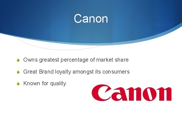 Canon S Owns greatest percentage of market share S Great Brand loyalty amongst its