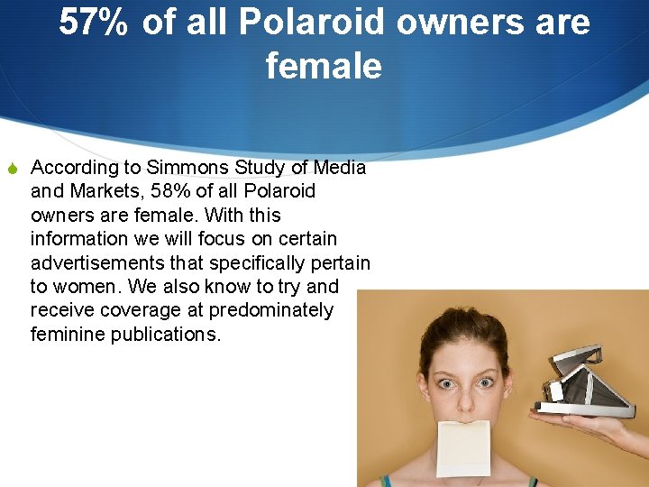 57% of all Polaroid owners are female S According to Simmons Study of Media