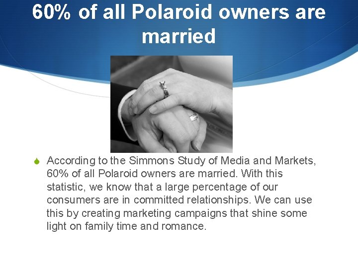 60% of all Polaroid owners are married S According to the Simmons Study of