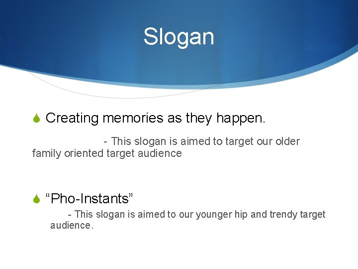 Slogan S Creating memories as they happen. - This slogan is aimed to target