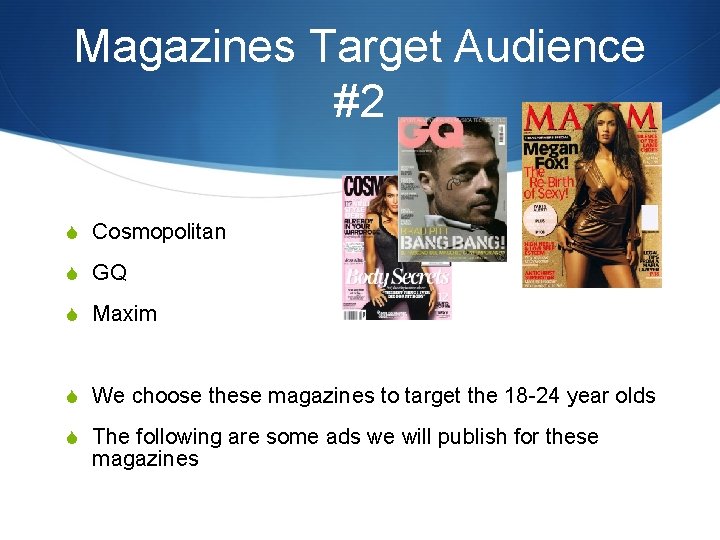 Magazines Target Audience #2 S Cosmopolitan S GQ S Maxim S We choose these