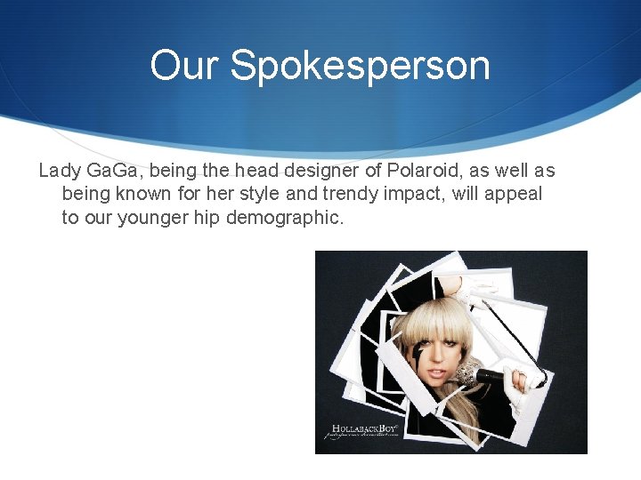 Our Spokesperson Lady Ga. Ga, being the head designer of Polaroid, as well as